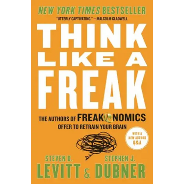 Think Like a Freak: The Authors of Freakonomics Offer to Retrain Your Brain