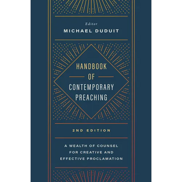 Handbook of Contemporary Preaching, 2nd Edition: A Wealth of Counsel for Creative and Effective Proclamation