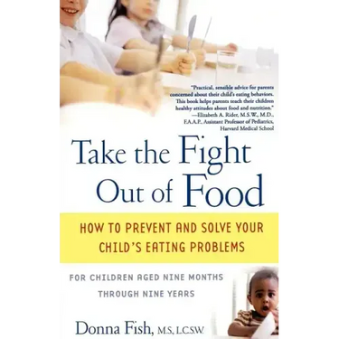 Take the Fight Out of Food: How to Prevent and Solve Your Child's Eating Problems
