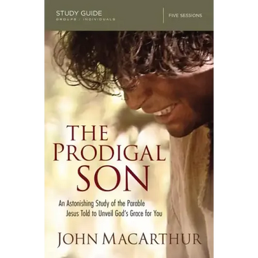 The Prodigal Son Study Guide: An Astonishing Study of the Parable Jesus Told to Unveil God's Grace for You