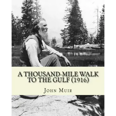 A Thousand-Mile Walk To The Gulf (1916). By: John Muir, EDITED By: William Frederic Bade: Illustrated