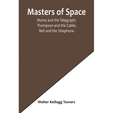 Masters of Space; Morse and the Telegraph; Thompson and the Cable; Bell and the Telephone; Marconi and the Wireless Telegraph; Carty and the Wireless