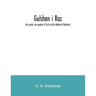 Gulshan i raz: the mystic rose garden of Sa'd ud din Mahmud Shabistari. The Persian text, with an English translation and notes, chie