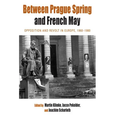 Between Prague Spring and French May: Opposition and Revolt in Europe, 1960-1980