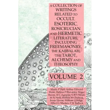 A Collection of Writings Related to Occult, Esoteric, Rosicrucian and Hermetic Literature, Including Freemasonry, the Kabbalah, the Tarot, Alchemy and