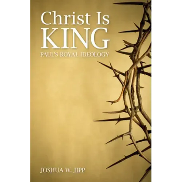 Christ Is King: Paul's Royal Ideology