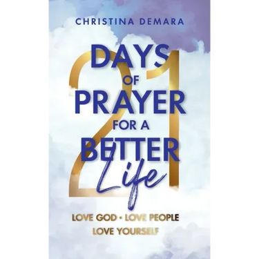 21 Days of Prayer for a Better Life: Love God Love People Love Yourself