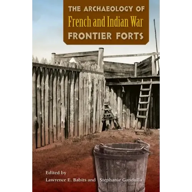The Archaeology of French and Indian War Frontier Forts