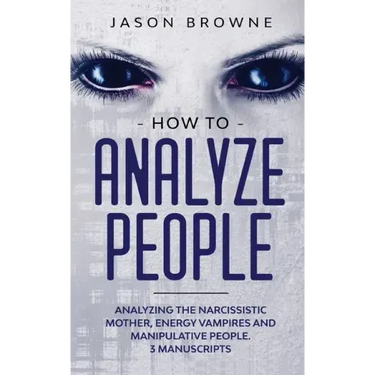 How to Analyze People: Analyzing the Narcissistic Mother, Energy Vampire and Manipulative People. 3 Manuscripts