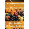 The Mediterranean Diet to Lose 2 Pounds a Week: Includes a 14 Day Meal Plan & 70 Recipes CookBook