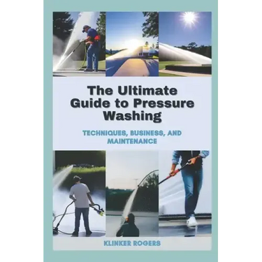 The Ultimate Guide to Pressure Washing: Techniques, Business, and Maintenance