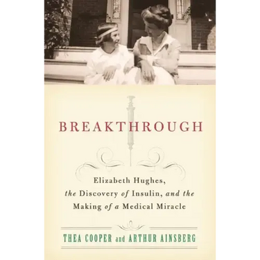 Breakthrough: Elizabeth Hughes, the Discovery of Insulin, and the Making of a Medical Miracle