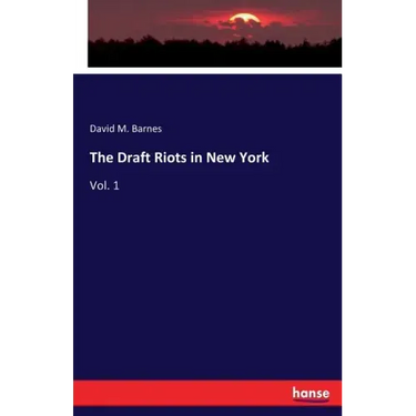 The Draft Riots in New York: Vol. 1