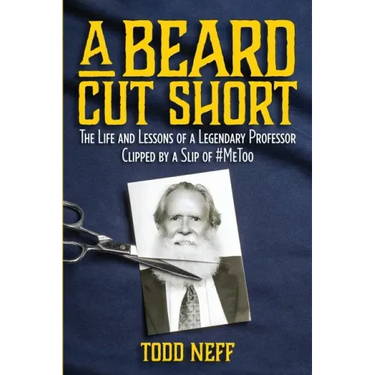 A Beard Cut Short: The Life and Lessons of a Legendary Professor Clipped by a Slip of #MeToo
