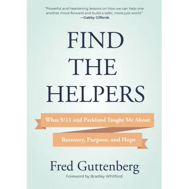 Find the Helpers: What 9/11 and Parkland Taught Me about Recovery, Purpose, and Hope (School Safety, Grief Recovery)