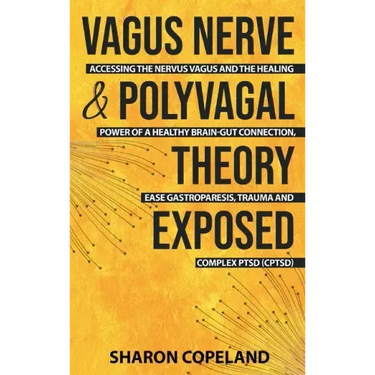 Vagus Nerve and Polyvagal Theory Exposed: Accessing the Vagus Nerve and the Healing Power of a Healthy Brain-Gut Connection, Ease Gastroparesis, Traum