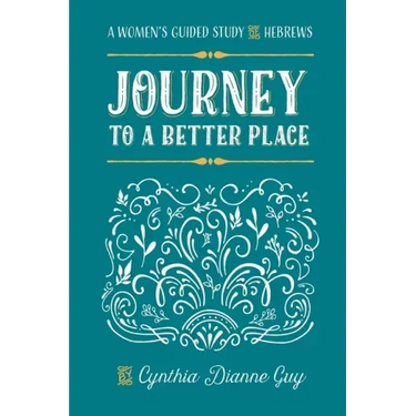 Journey To A Better Place: A Women's Guided Study of Hebrews