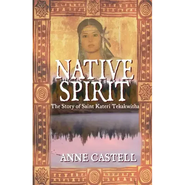 Native Spirit: The Story of Saint Kateri Tekakwitha: The Story of Saint Kateri Tekakwitha