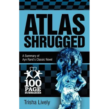 Atlas Shrugged: 100 Page Summary of Ayn Rand's Classic Novel