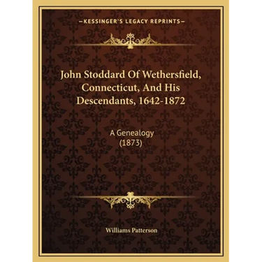 John Stoddard Of Wethersfield, Connecticut, And His Descendants, 1642-1872: A Genealogy (1873)