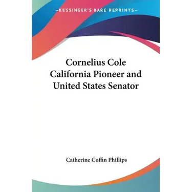 Cornelius Cole California Pioneer and United States Senator
