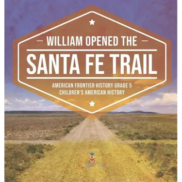 William Opened the Santa Fe Trail American Frontier History Grade 5 Children's American History