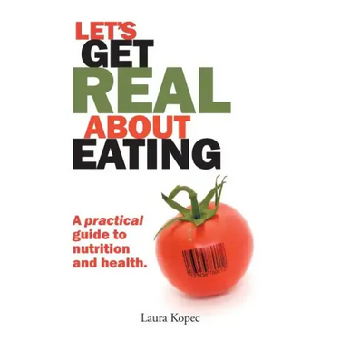 Let's Get Real about Eating: A Practical Guide to Nutrition and Health.