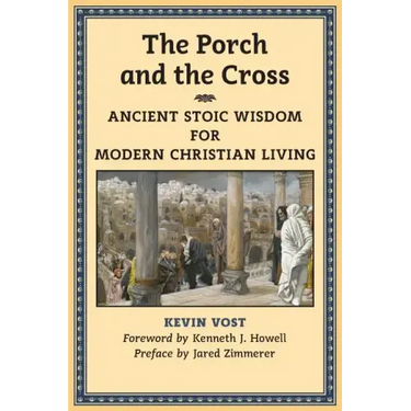 The Porch and the Cross: Ancient Stoic Wisdom for Modern Christian Living