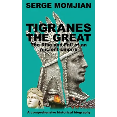 Tigranes the Great: The Rise and Fall of an Ancient Empire
