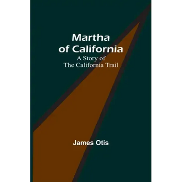 Martha of California: A Story of the California Trail