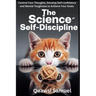 The Science of Self Discipline: Control Your Thoughts, Develop Self Confidence and Mental Toughness to Achieve Your Goals