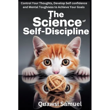 The Science of Self Discipline: Control Your Thoughts, Develop Self Confidence and Mental Toughness to Achieve Your Goals