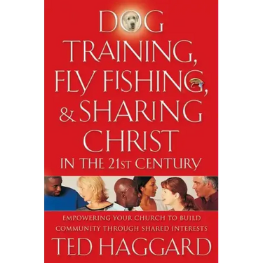 Dog Training, Fly Fishing, & Sharing Christ in the 21st Century: Empowering Your Church to Build Community Through Shared Interests