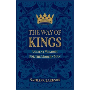 The Way of Kings: Ancient Wisdom for the Modern Man