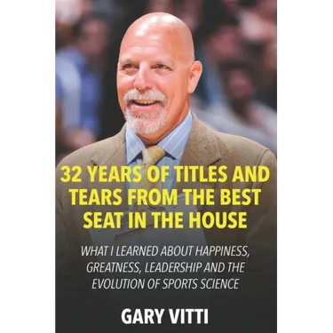 32 Years of Titles and Tears From the Best Seat in the House: What I Learned About Happiness, Greatness, Leadership and the Evolution of Sports Scienc
