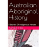 Australian Aboriginal History: 5 Stories of Indigenous Heroes