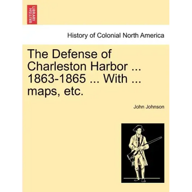 The Defense of Charleston Harbor ... 1863-1865 ... With ... maps, etc.