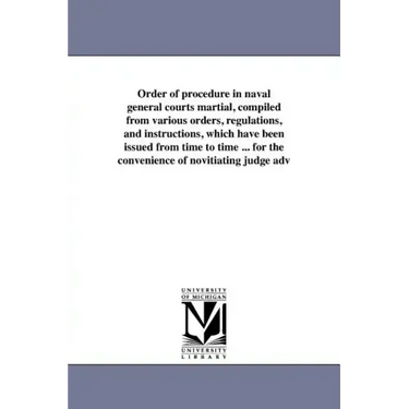 Order of procedure in naval general courts martial, compiled from various orders, regulations, and instructions, which have been issued from time to t