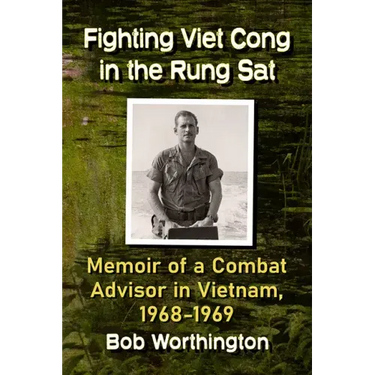 Fighting Viet Cong in the Rung SAT: Memoir of a Combat Advisor in Vietnam, 1968-1969
