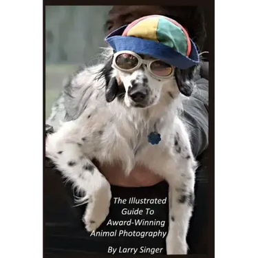 The Illustrated Guide to Award-Winning Animal Photography by Larry Singer