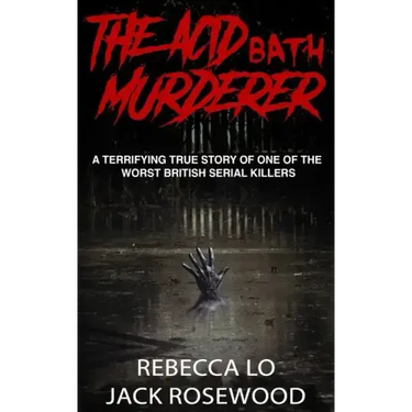 The Acid Bath Murderer: A Terrifying True Story of one of the Worst British Serial Killers