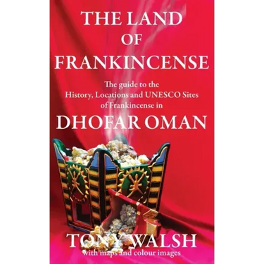 The Land of Frankincense: The guide to the History, Locations and UNESCO Sites of Frankincense in Dhofar Oman