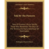 Told by the Pioneers: Tales of Frontier Life as Told by Those Who Remember the Days of the Territory and Early Statehood of Washington