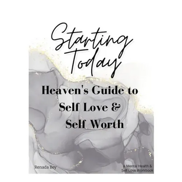 Starting Today: Heaven's Guide to Self Love & Self Worth