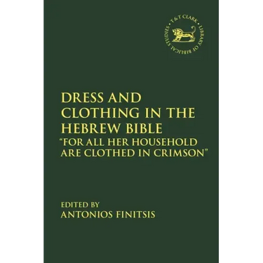 Dress and Clothing in the Hebrew Bible: "For All Her Household Are Clothed in Crimson"