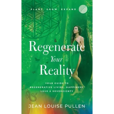 Regenerate Your Reality: Your Guide to Regenerative Living, Happiness, Love & Sovereignty