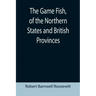 The Game Fish, of the Northern States and British Provinces; With an account of the salmon and sea-trout fishing of Canada and New Brunswick, together