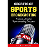 Secrets of Sports Broadcasting: Practical Advice for Sportscasting Success