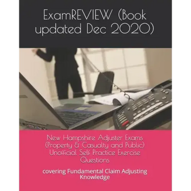 New Hampshire Adjuster Exams (Property & Casualty and Public) Unofficial Self Practice Exercise Questions: covering Fundamental Claim Adjusting Knowle