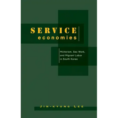 Service Economies: Militarism, Sex Work, and Migrant Labor in South Korea